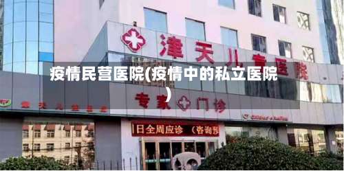 疫情民营医院(疫情中的私立医院)-第2张图片