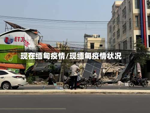 现在缅甸疫情/现缅甸疫情状况-第3张图片
