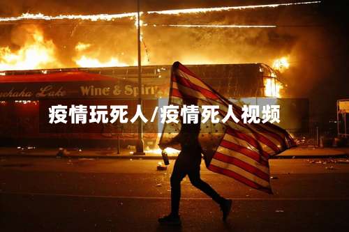 疫情玩死人/疫情死人视频