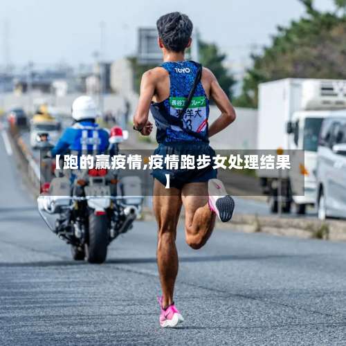 【跑的赢疫情,疫情跑步女处理结果】