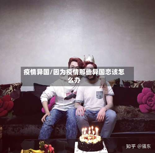 疫情异国/因为疫情那些异国恋该怎么办