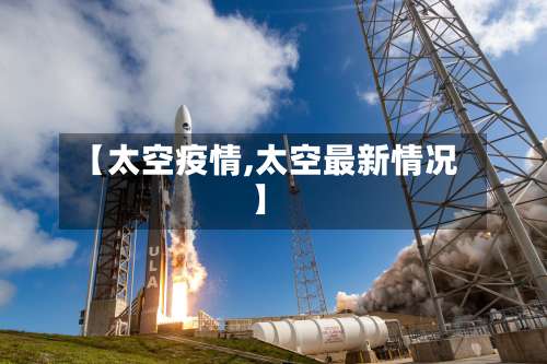 【太空疫情,太空最新情况】-第2张图片