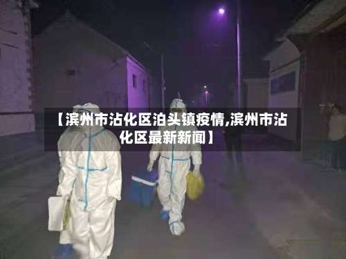 【滨州市沾化区泊头镇疫情,滨州市沾化区最新新闻】-第2张图片