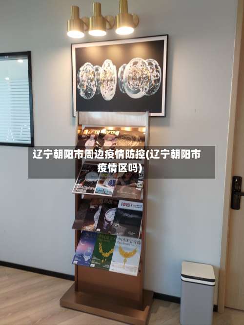 辽宁朝阳市周边疫情防控(辽宁朝阳市疫情区吗)