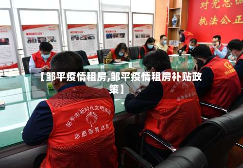 【邹平疫情租房,邹平疫情租房补贴政策】