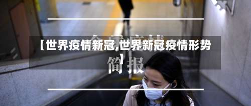 【世界疫情新冠,世界新冠疫情形势】-第2张图片