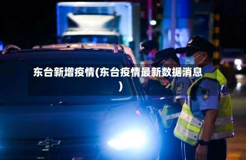 东台新增疫情(东台疫情最新数据消息)-第2张图片