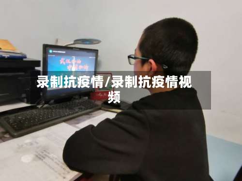 录制抗疫情/录制抗疫情视频
