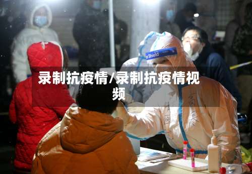 录制抗疫情/录制抗疫情视频-第3张图片
