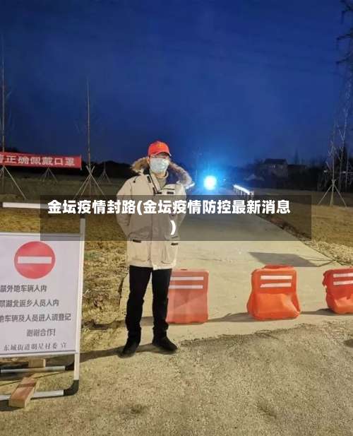 金坛疫情封路(金坛疫情防控最新消息)-第2张图片