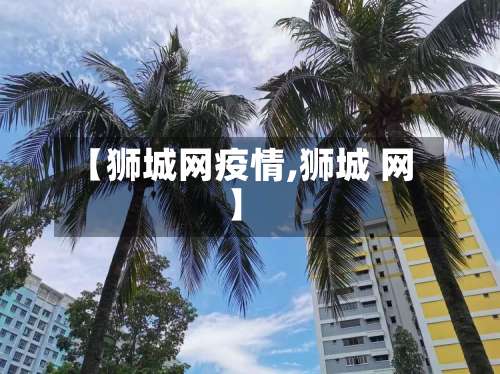 【狮城网疫情,狮城 网】