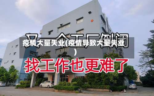 疫情大量失业(疫情导致大量失业)