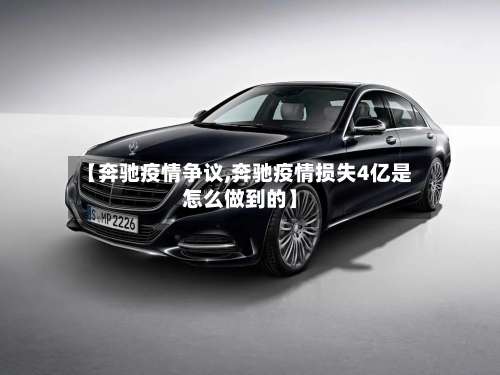 【奔驰疫情争议,奔驰疫情损失4亿是怎么做到的】-第2张图片