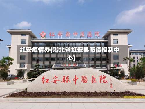 红安疫情办(湖北省红安县防疫控制中心)-第3张图片