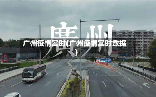 广州疫情实时(广州疫情实时数据)-第2张图片