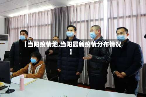 【当阳疫情地,当阳最新疫情分布情况】