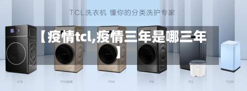 【疫情tcl,疫情三年是哪三年】