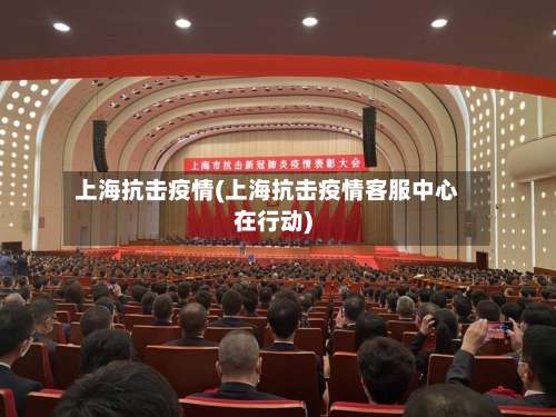 上海抗击疫情(上海抗击疫情客服中心在行动)