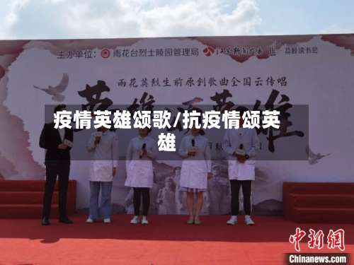 疫情英雄颂歌/抗疫情颂英雄