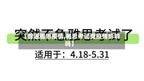 【普通雅思疫情,雅思考试受疫情影响吗】-第2张图片