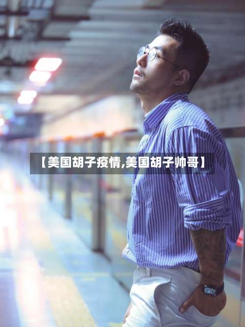 【美国胡子疫情,美国胡子帅哥】-第3张图片