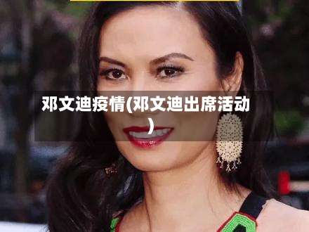 邓文迪疫情(邓文迪出席活动)-第2张图片