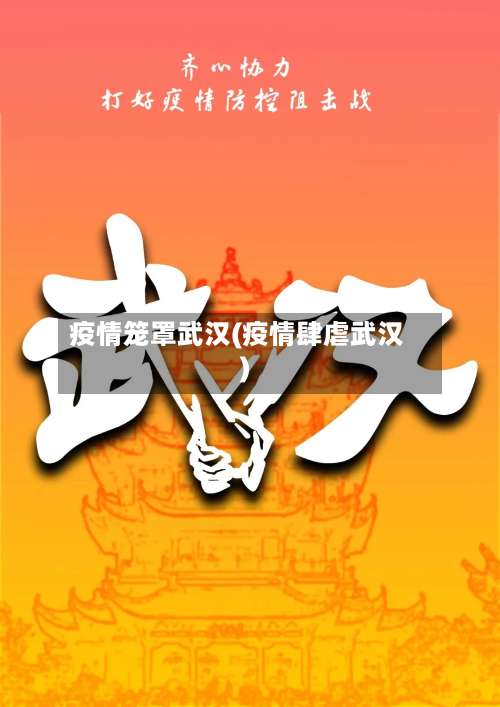疫情笼罩武汉(疫情肆虐武汉)