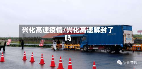 兴化高速疫情/兴化高速解封了吗-第2张图片