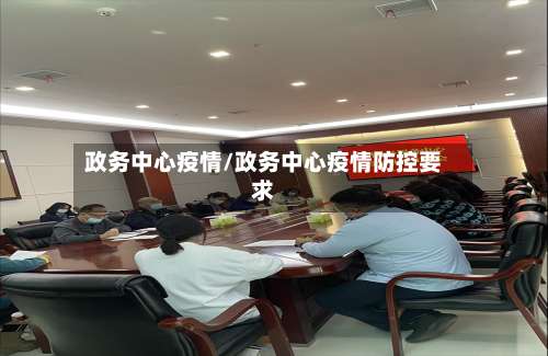 政务中心疫情/政务中心疫情防控要求