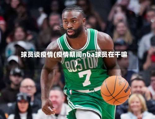 球员谈疫情(疫情期间nba球员在干嘛)-第2张图片