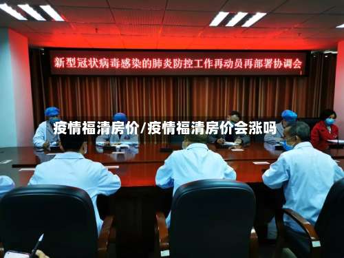 疫情福清房价/疫情福清房价会涨吗