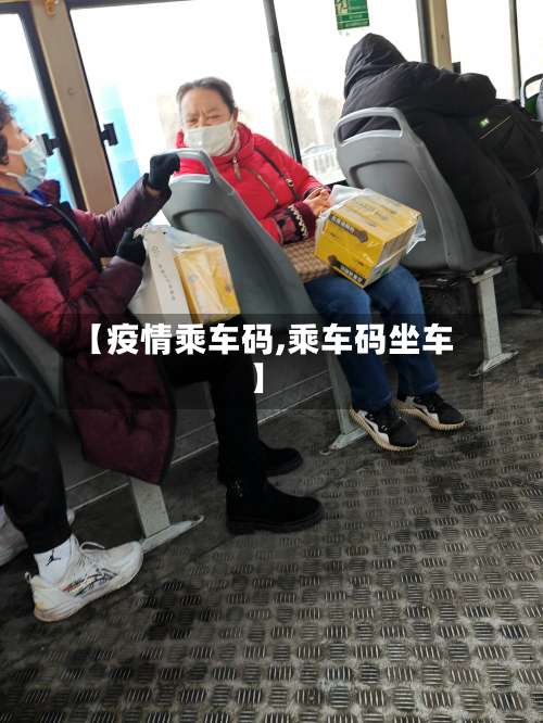 【疫情乘车码,乘车码坐车】