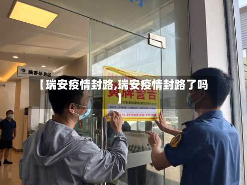 【瑞安疫情封路,瑞安疫情封路了吗】