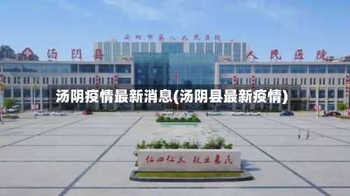 汤阴疫情最新消息(汤阴县最新疫情)-第3张图片