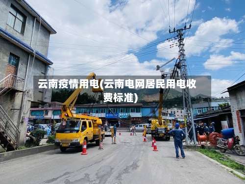 云南疫情用电(云南电网居民用电收费标准)-第2张图片