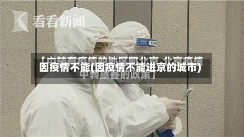 因疫情不能(因疫情不能进京的城市)