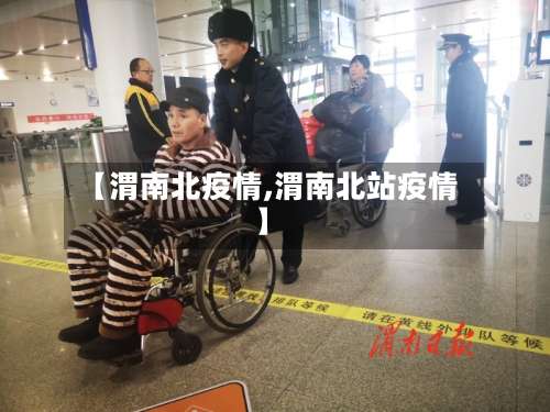 【渭南北疫情,渭南北站疫情】