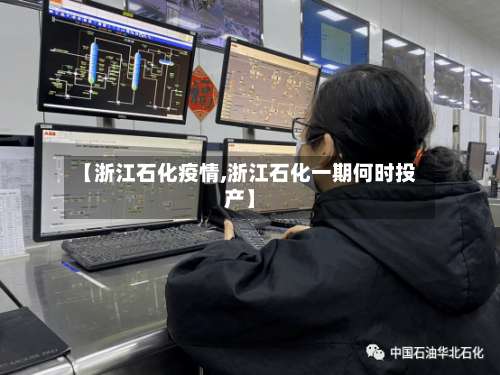 【浙江石化疫情,浙江石化一期何时投产】