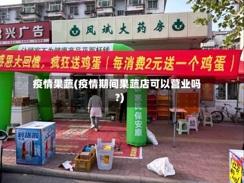 疫情果蔬(疫情期间果蔬店可以营业吗?)