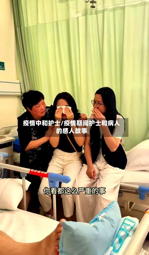 疫情中和护士/疫情期间护士和病人的感人故事-第3张图片
