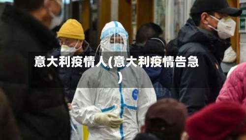 意大利疫情人(意大利疫情告急)