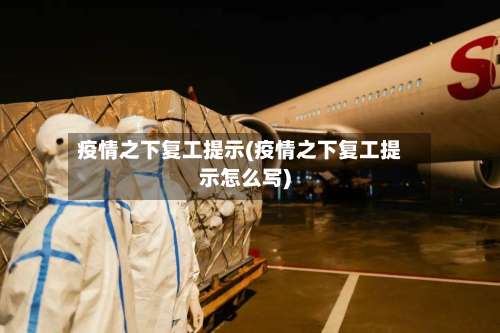 疫情之下复工提示(疫情之下复工提示怎么写)