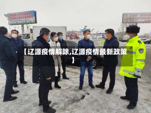 【辽源疫情解除,辽源疫情最新政策】-第3张图片