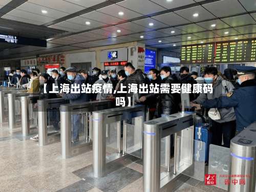 【上海出站疫情,上海出站需要健康码吗】-第3张图片