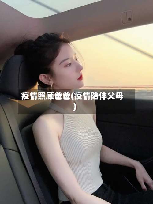 疫情照顾爸爸(疫情陪伴父母)-第2张图片