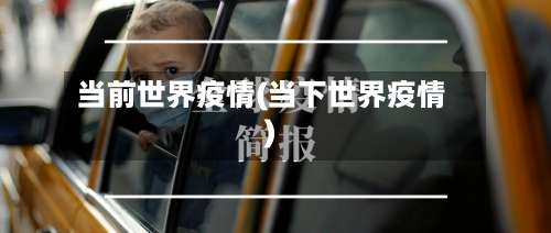 当前世界疫情(当下世界疫情)