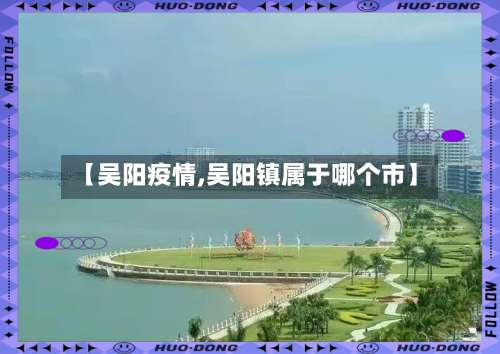 【吴阳疫情,吴阳镇属于哪个市】