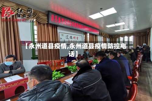 【永州道县疫情,永州道县疫情防控电话】