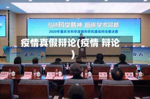 疫情真假辩论(疫情 辩论)