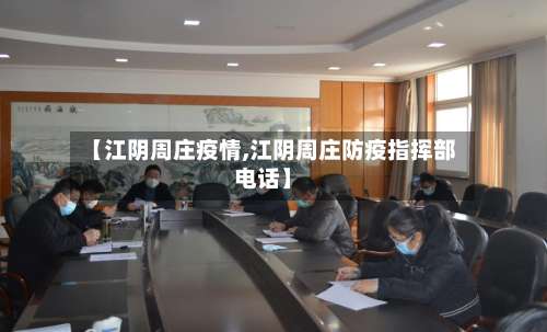 【江阴周庄疫情,江阴周庄防疫指挥部电话】